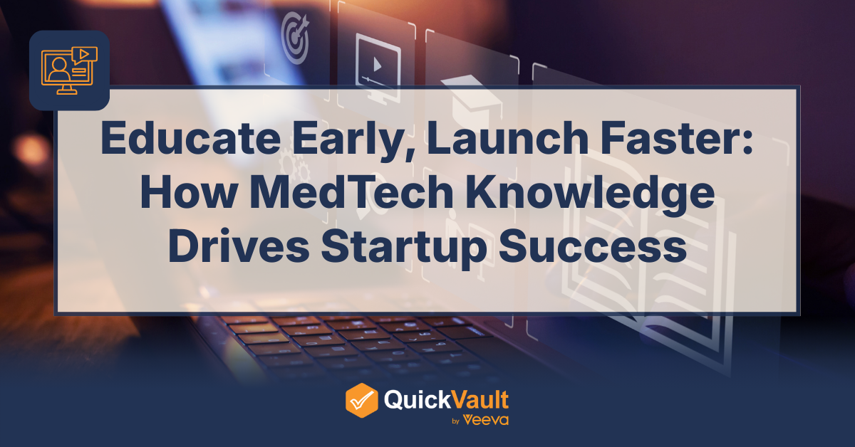 Educate Early, Launch Faster: How MedTech Knowledge Drives Startup Success - Free Webinar from QuickVault by Veeva